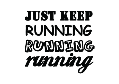 JUST KEEP RUNNING RUNNING running