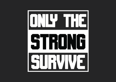 ONLY THE STRONG SURVIVE